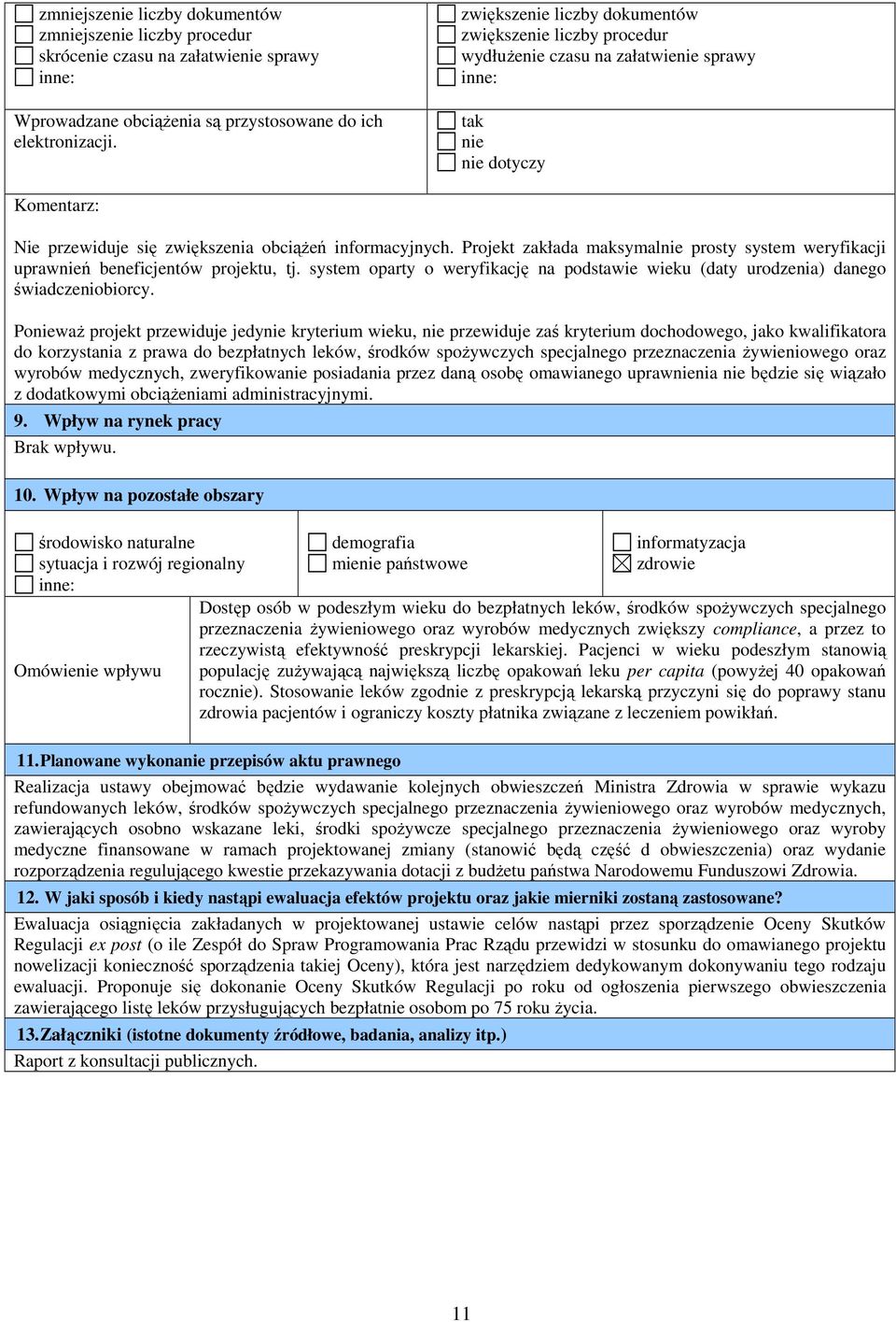 Projekt zakłada maksymalnie prosty system weryfikacji uprawnień beneficjentów projektu, tj. system oparty o weryfikację na podstawie wieku (daty urodzenia) danego świadczeniobiorcy.