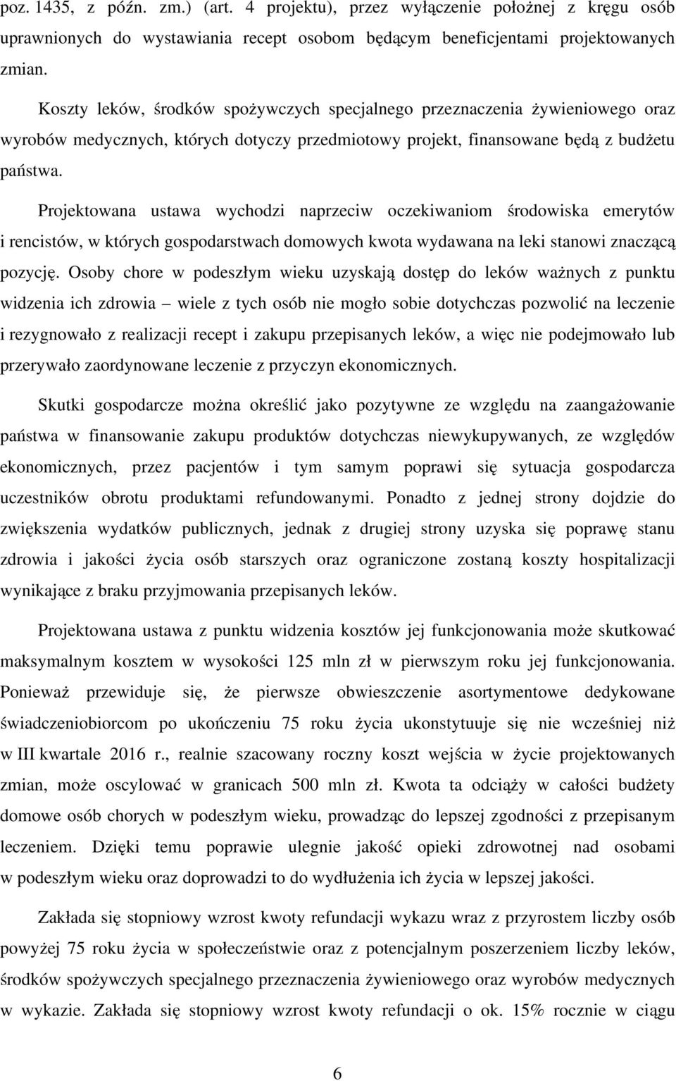 Projektowana ustawa wychodzi naprzeciw oczekiwaniom środowiska emerytów i rencistów, w których gospodarstwach domowych kwota wydawana na leki stanowi znaczącą pozycję.