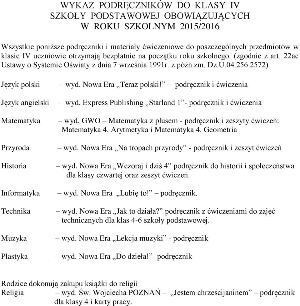 podręcznik i ćwiczenia wyd. Express Publishing Starland 1 - podręcznik i ćwiczenia wyd. GWO Matematyka z plusem - podręcznik i zeszyty ćwiczeń: Matematyka 4. Arytmetyka i Matematyka 4. Geometria wyd.