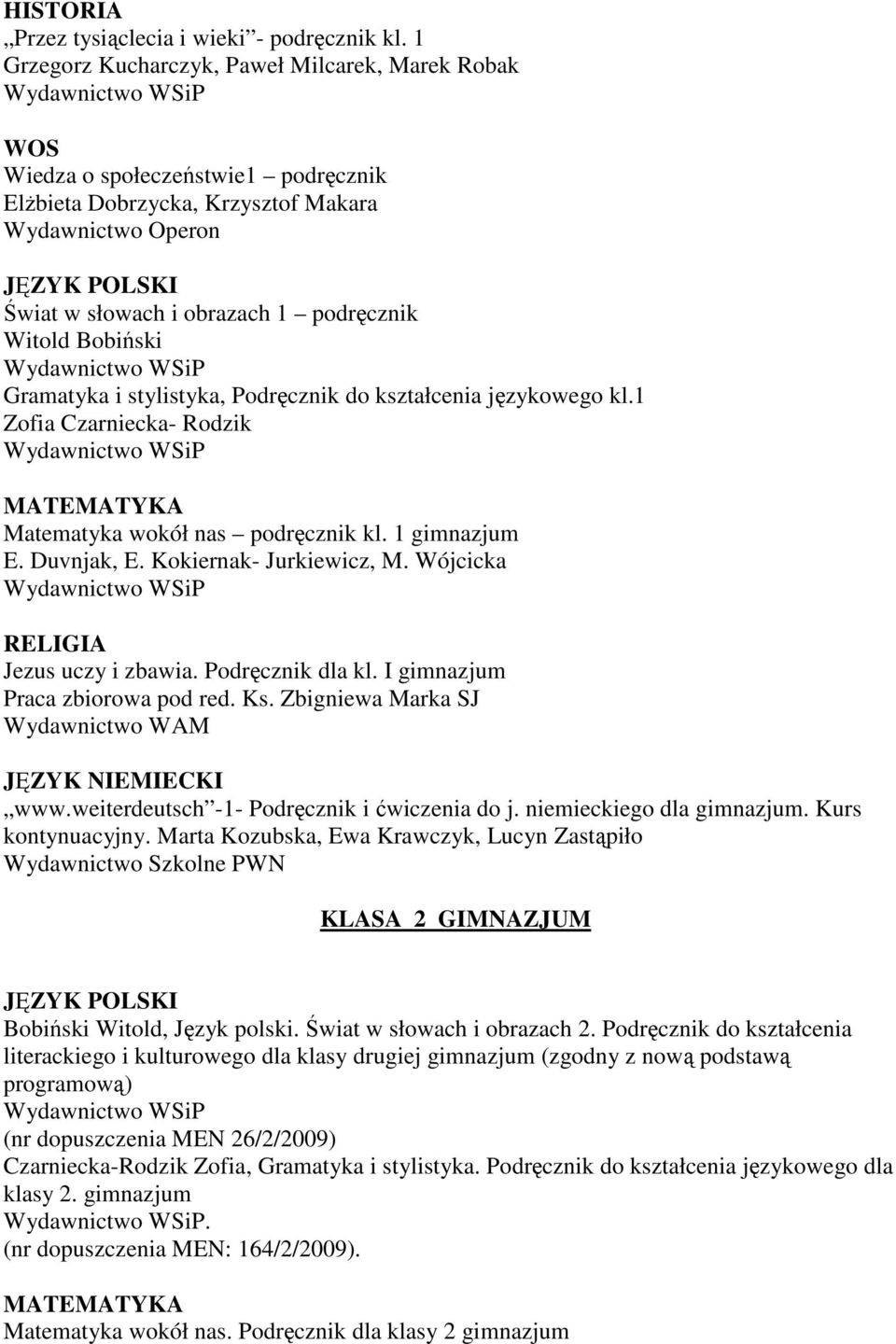 Bobiński Gramatyka i stylistyka, Podręcznik do kształcenia językowego kl.1 Zofia Czarniecka- Rodzik Matematyka wokół nas podręcznik kl. 1 gimnazjum E. Duvnjak, E. Kokiernak- Jurkiewicz, M.