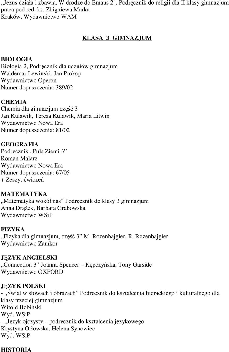 Chemia dla gimnazjum część 3 Jan Kulawik, Teresa Kulawik, Maria Litwin Wydawnictwo Nowa Era Numer dopuszczenia: 81/02 GEOGRAFIA Podręcznik Puls Ziemi 3 Roman Malarz Wydawnictwo Nowa Era Numer