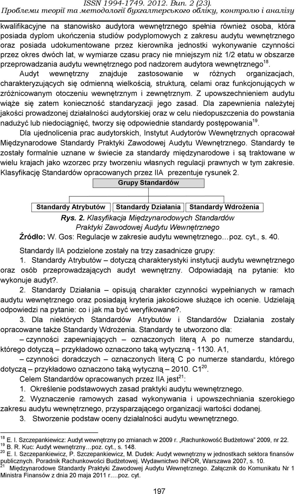 18. Audyt wewnętrzny znajduje zastosowanie w różnych organizacjach, charakteryzujących się odmienną wielkością, strukturą, celami oraz funkcjonujących w zróżnicowanym otoczeniu wewnętrznym i