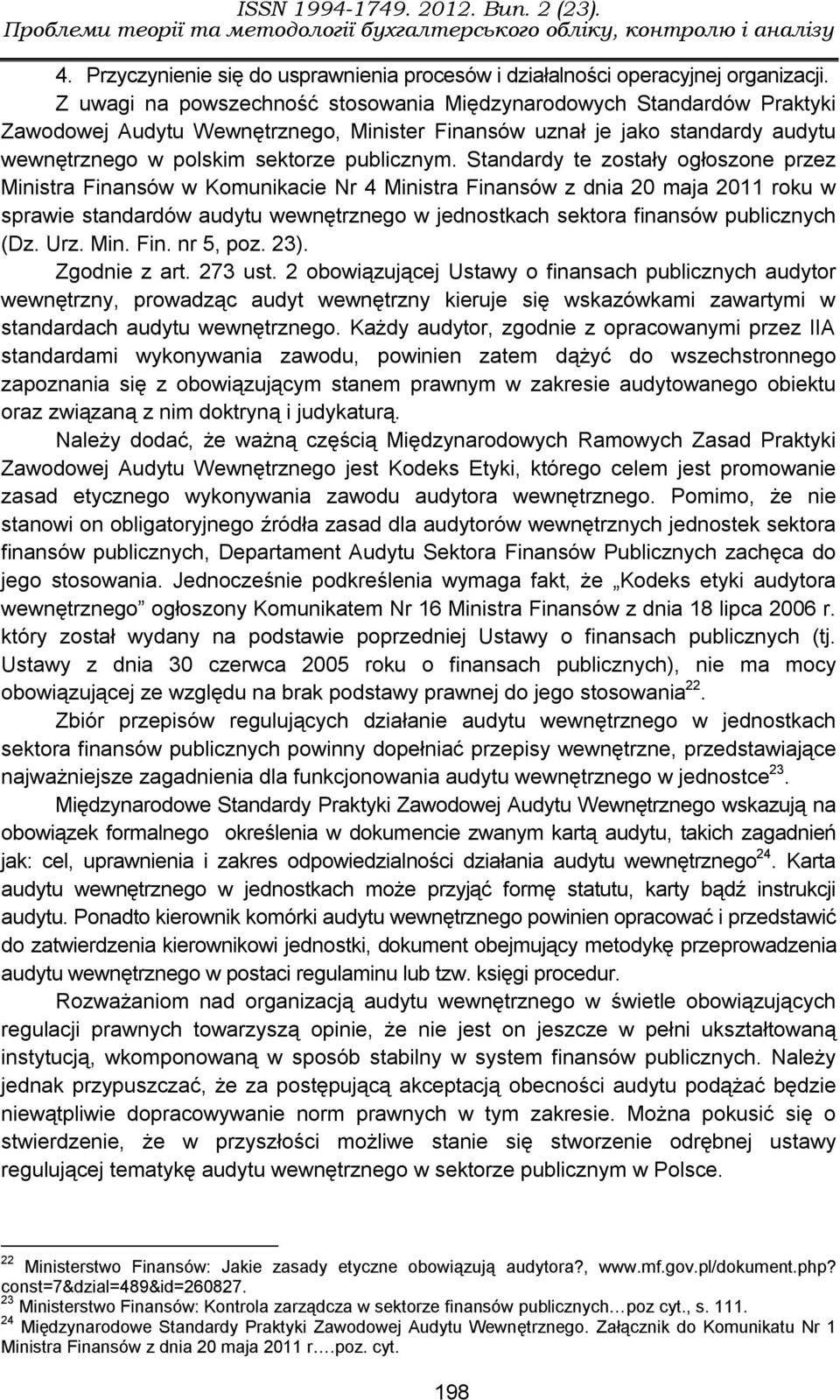 Standardy te zostały ogłoszone przez Ministra Finansów w Komunikacie Nr 4 Ministra Finansów z dnia 20 maja 2011 roku w sprawie standardów audytu wewnętrznego w jednostkach sektora finansów