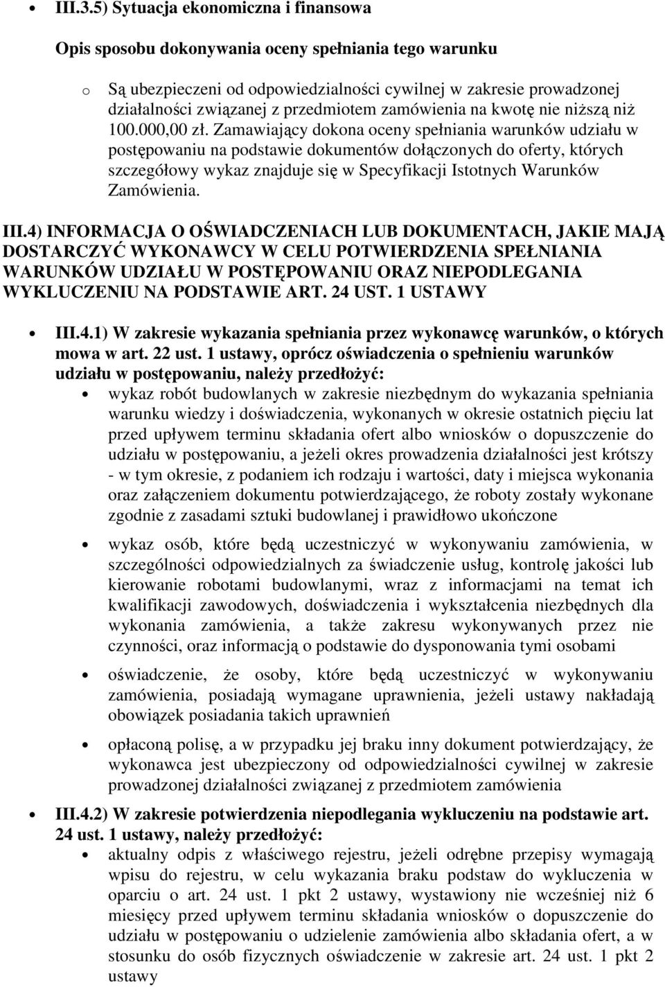 III.4) INFORMACJA O OŚWIADCZENIACH LUB DOKUMENTACH, JAKIE MAJĄ DOSTARCZYĆ WYKONAWCY W CELU POTWIERDZENIA SPEŁNIANIA WARUNKÓW UDZIAŁU W POSTĘPOWANIU ORAZ NIEPODLEGANIA WYKLUCZENIU NA PODSTAWIE ART.