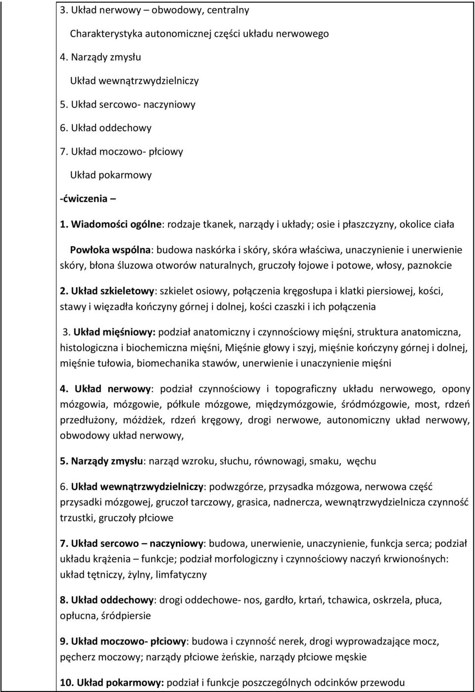 Wiadomości ogólne: rodzaje tkanek, narządy i układy; osie i płaszczyzny, okolice ciała Powłoka wspólna: budowa naskórka i skóry, skóra właściwa, unaczynienie i unerwienie skóry, błona śluzowa otworów