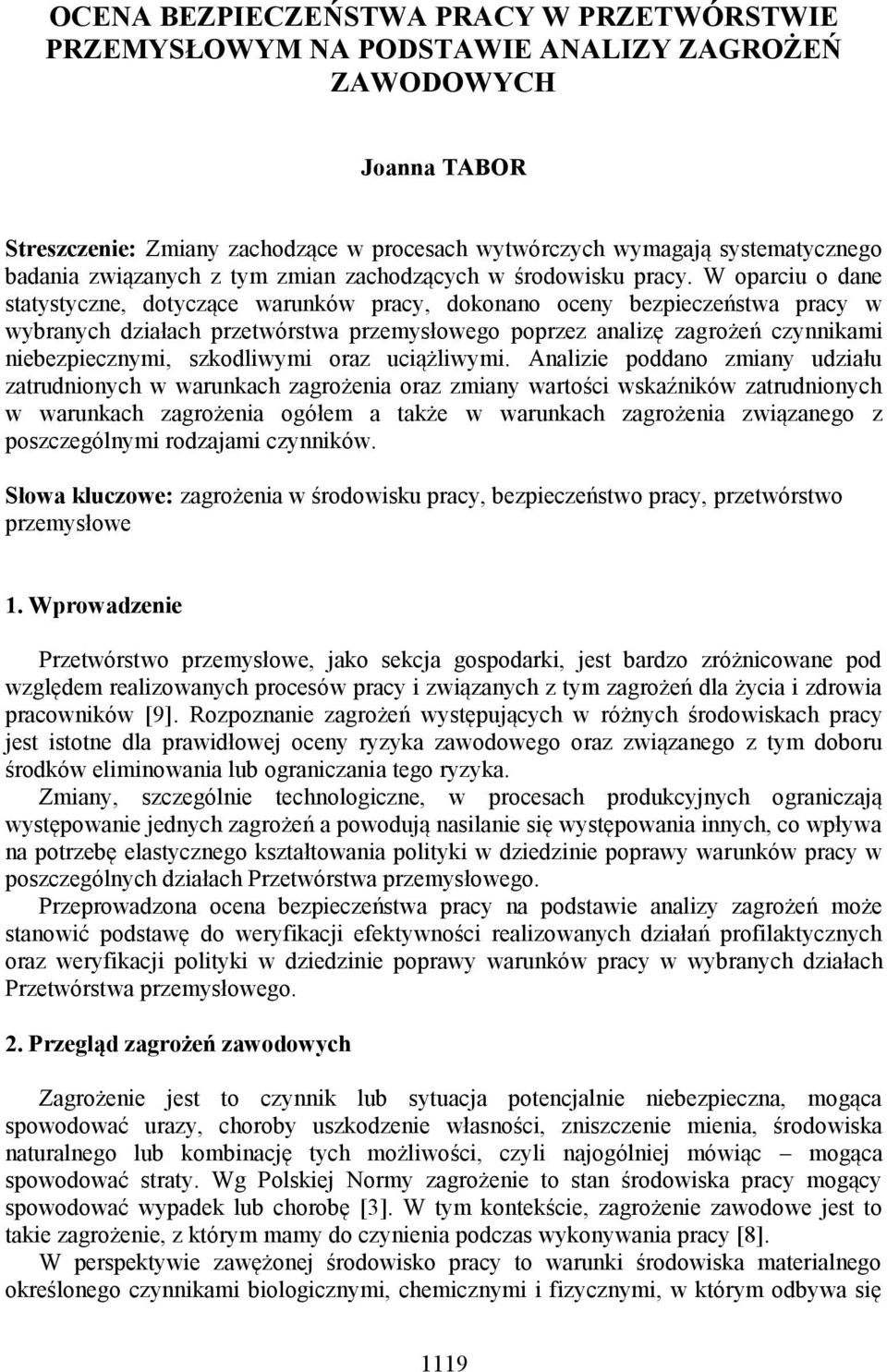 W oparciu o dane statystyczne, dotyczące warunków pracy, dokonano oceny bezpieczeństwa pracy w wybranych działach przetwórstwa przemysłowego poprzez analizę zagrożeń czynnikami niebezpiecznymi,