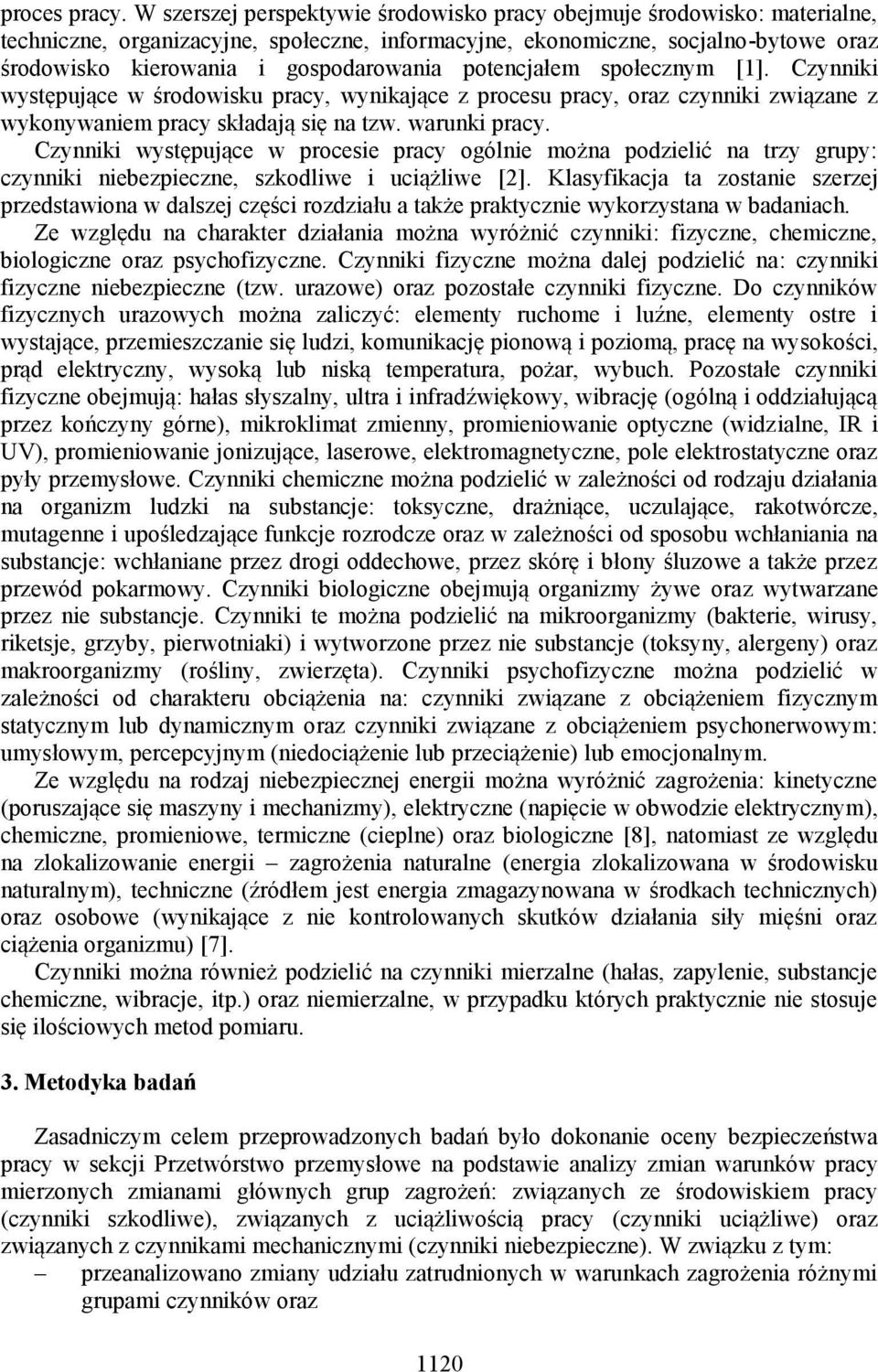 potencjałem społecznym [1]. Czynniki występujące w środowisku pracy, wynikające z procesu pracy, oraz czynniki związane z wykonywaniem pracy składają się na tzw. warunki pracy.