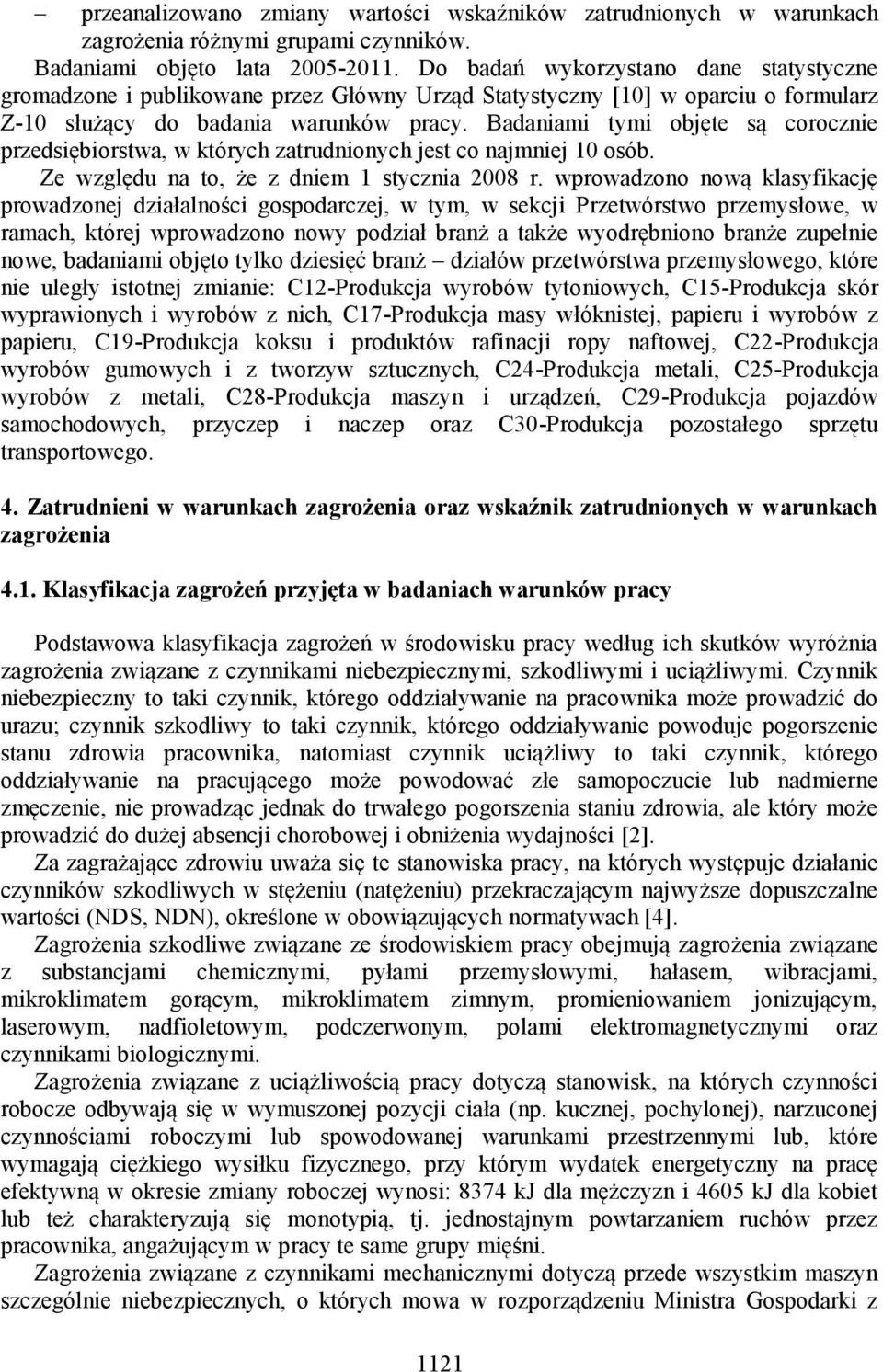 Badaniami tymi objęte są corocznie przedsiębiorstwa, w których zatrudnionych jest co najmniej 10 osób. Ze względu na to, że z dniem 1 stycznia 2008 r.