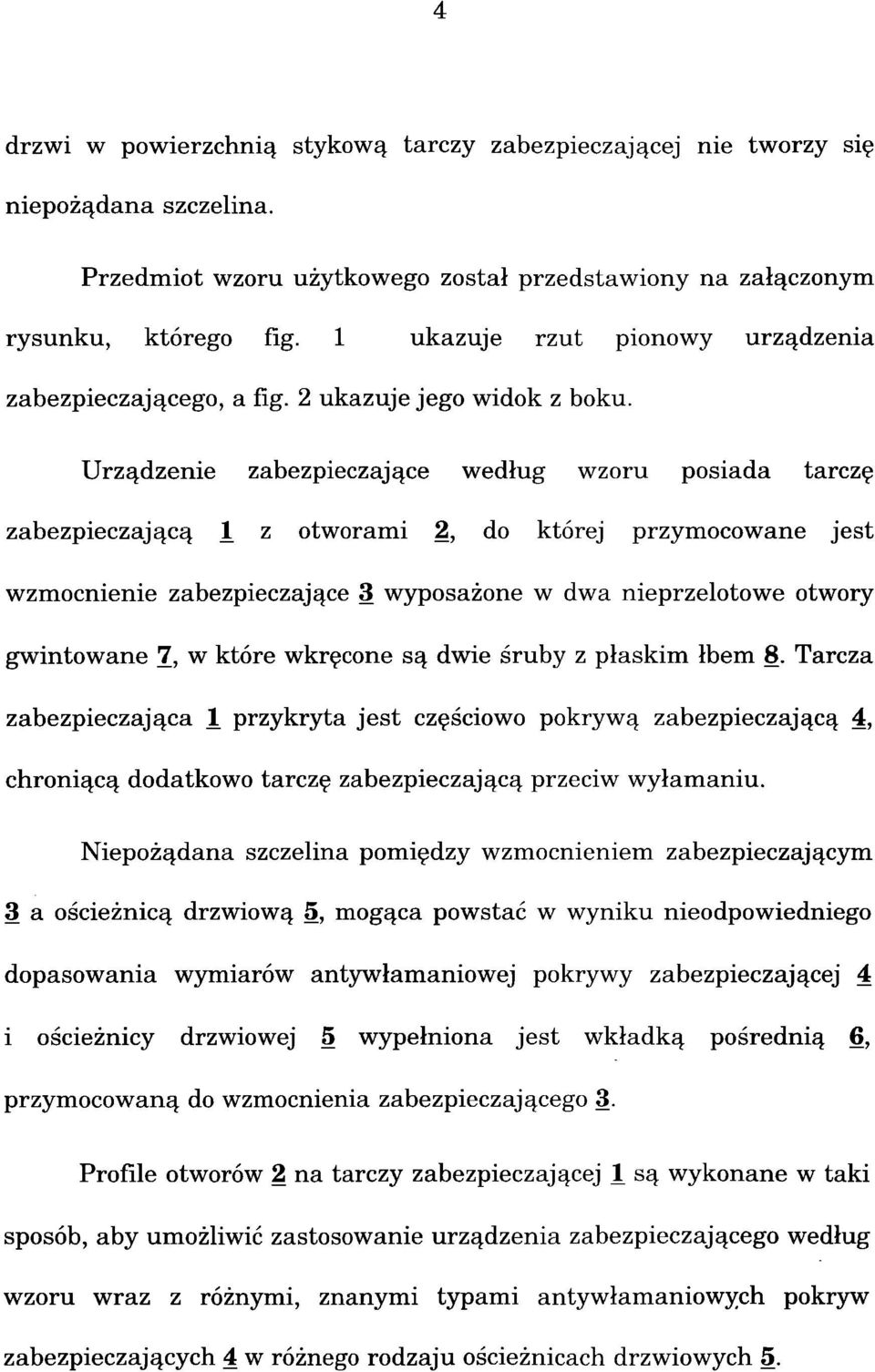 Urządzenie zabezpieczające według wzoru posiada tarczę zabezpieczającą 1 z otworami 2, do której przymocowane jest wzmocnienie zabezpieczające 3 wyposażone w dwa nieprzelotowe otwory gwintowane 7, w