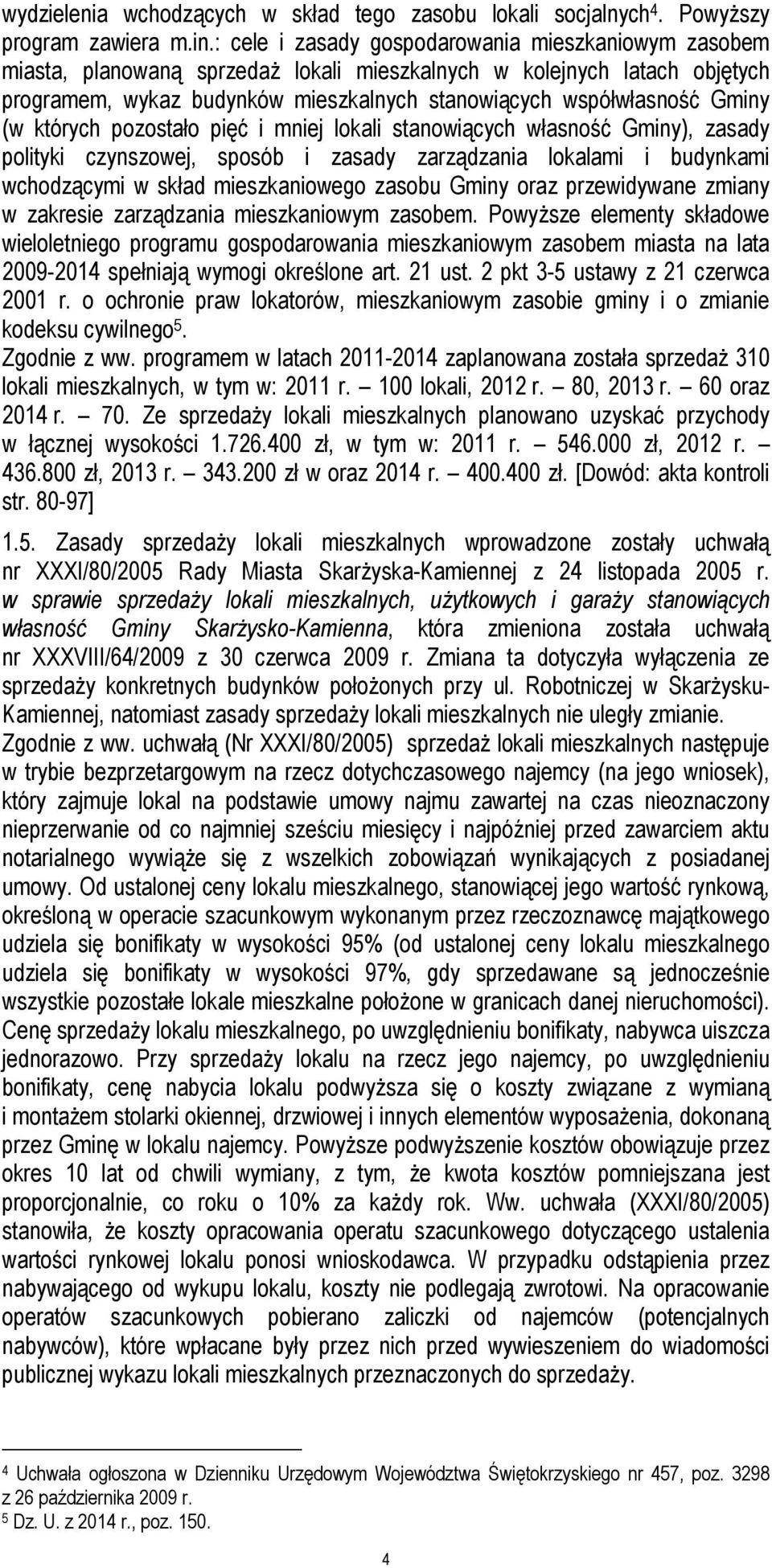 (w których pozostało pięć i mniej lokali stanowiących własność Gminy), zasady polityki czynszowej, sposób i zasady zarządzania lokalami i budynkami wchodzącymi w skład mieszkaniowego zasobu Gminy