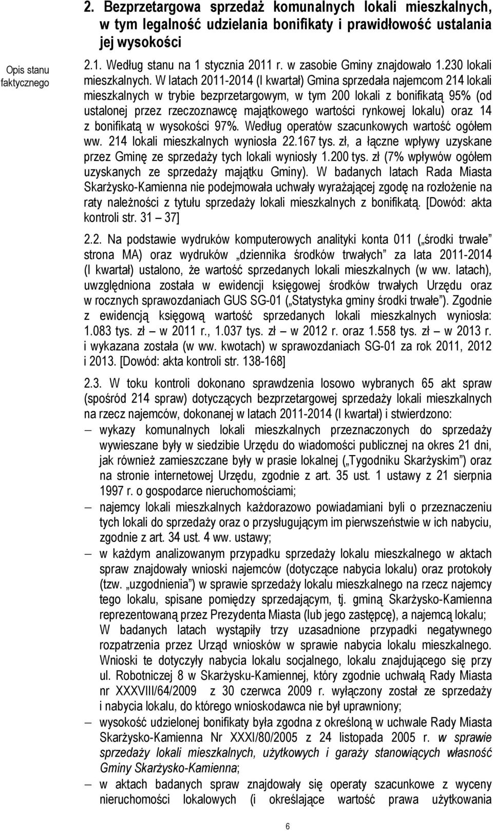 W latach 2011-2014 (I kwartał) Gmina sprzedała najemcom 214 lokali mieszkalnych w trybie bezprzetargowym, w tym 200 lokali z bonifikatą 95% (od ustalonej przez rzeczoznawcę majątkowego wartości