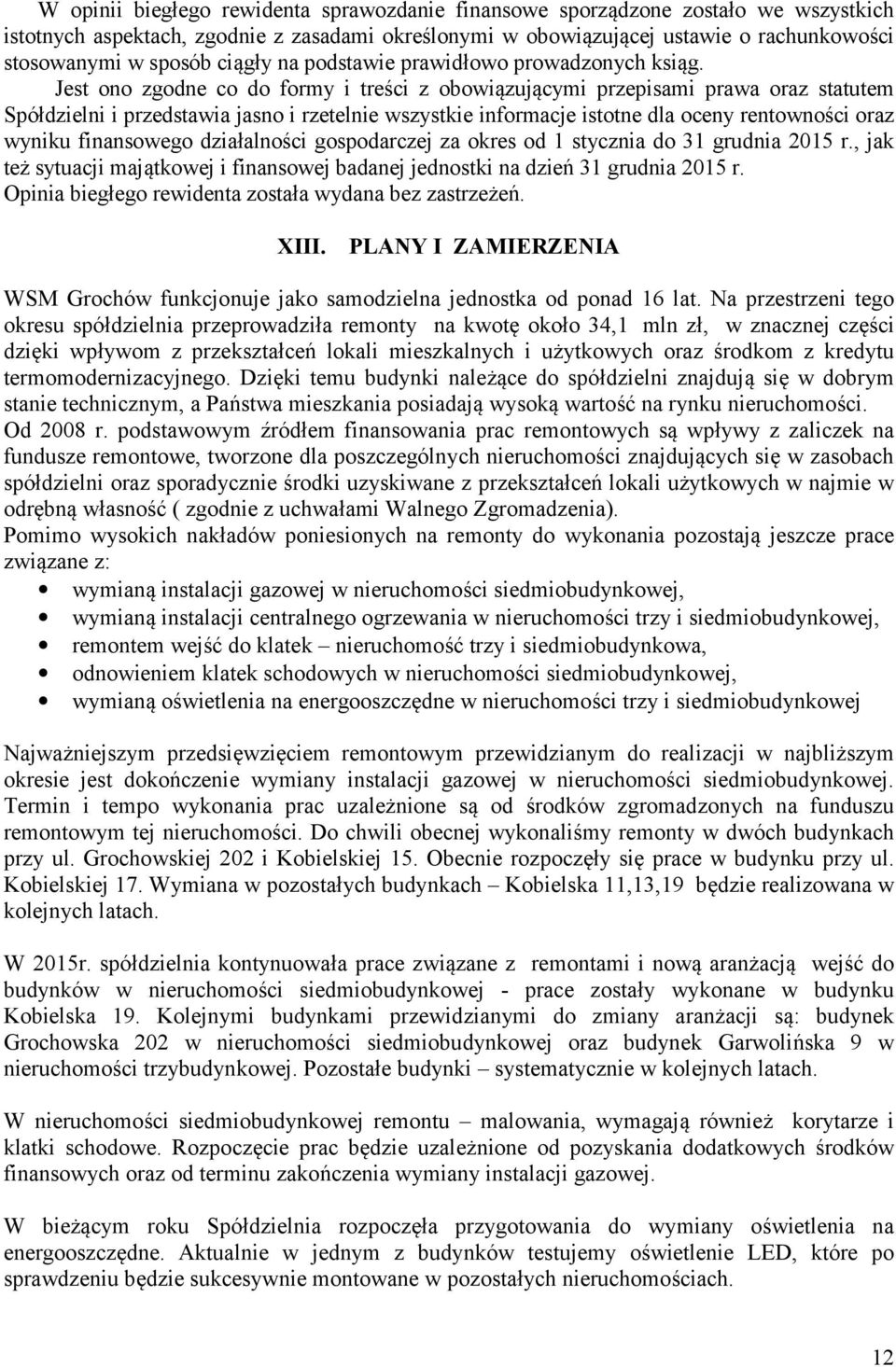 Jest ono zgodne co do formy i treści z obowiązującymi przepisami prawa oraz statutem Spółdzielni i przedstawia jasno i rzetelnie wszystkie informacje istotne dla oceny rentowności oraz wyniku