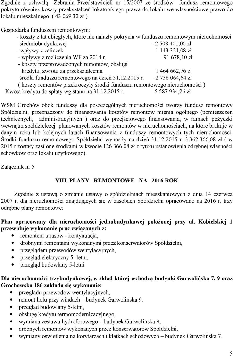 Gospodarka funduszem remontowym: - koszty z lat ubiegłych, które nie nalazły pokrycia w funduszu remontowym nieruchomości siedmiobudynkowej - 2 508 401,06 zł - wpływy z zaliczek 1 143 321,08 zł -