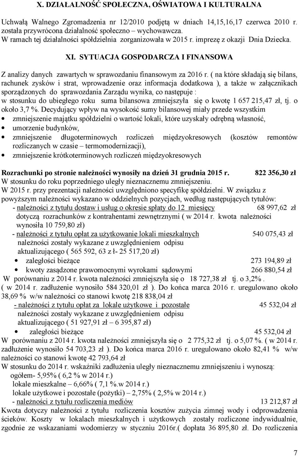 ( na które składają się bilans, rachunek zysków i strat, wprowadzenie oraz informacja dodatkowa ), a także w załącznikach sporządzonych do sprawozdania Zarządu wynika, co następuje : w stosunku do