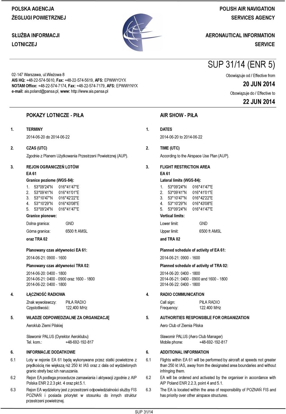 wieżowa 8 AIS HQ: +48-22-574-5610, Fax: +48-22-574-5619, AFS: EPWWYOYX NOTAM Office: +48-22-574-7174, Fax: +48-22-574-7179, AFS: EPWWYNYX e-mail: ais.poland@pansa.