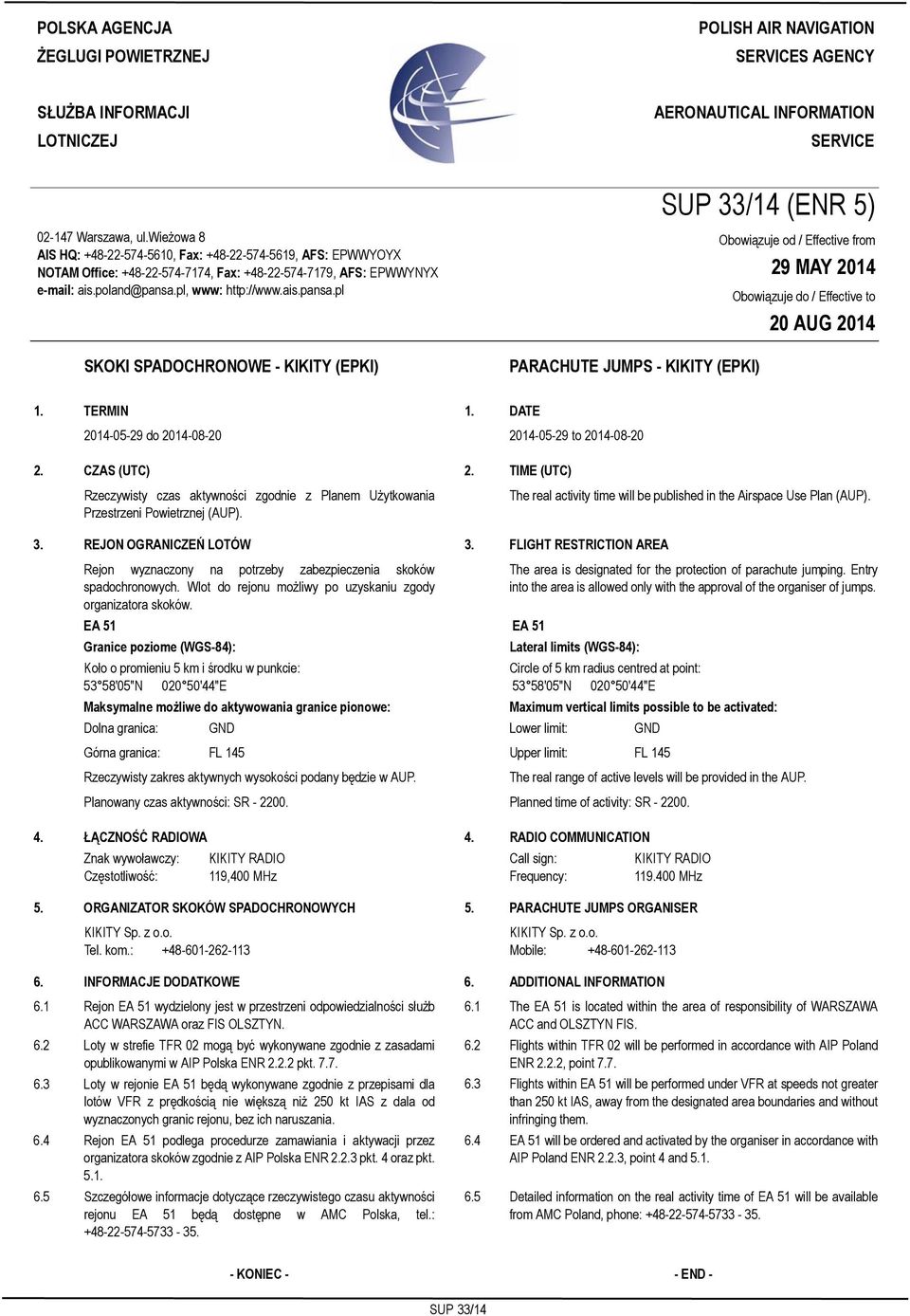 wieżowa 8 AIS HQ: +48-22-574-5610, Fax: +48-22-574-5619, AFS: EPWWYOYX NOTAM Office: +48-22-574-7174, Fax: +48-22-574-7179, AFS: EPWWYNYX e-mail: ais.poland@pansa.