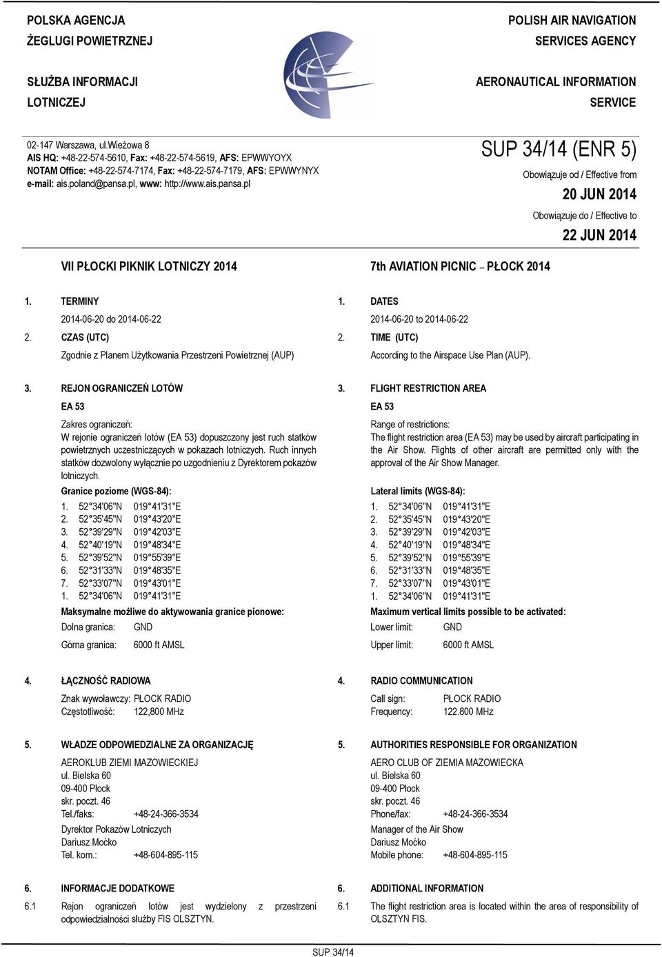 wieżowa 8 AIS HQ: +48-22-574-5610, Fax: +48-22-574-5619, AFS: EPWWYOYX NOTAM Office: +48-22-574-7174, Fax: +48-22-574-7179, AFS: EPWWYNYX e-mail: ais.poland@pansa.