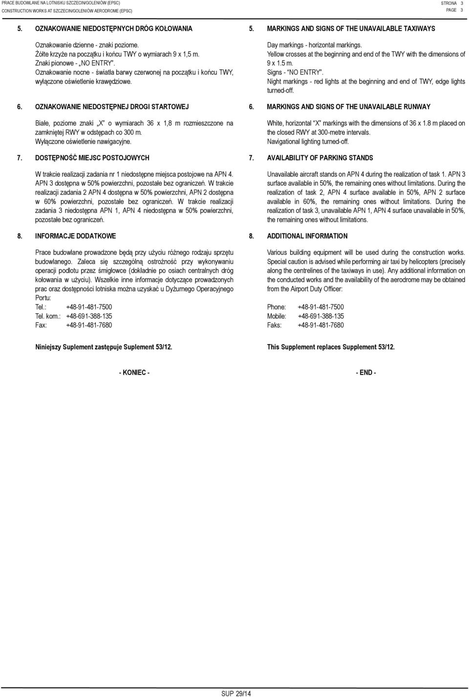 Oznakowanie nocne - światła barwy czerwonej na początku i końcu TWY, wyłączone oświetlenie krawędziowe. Day markings - horizontal markings.