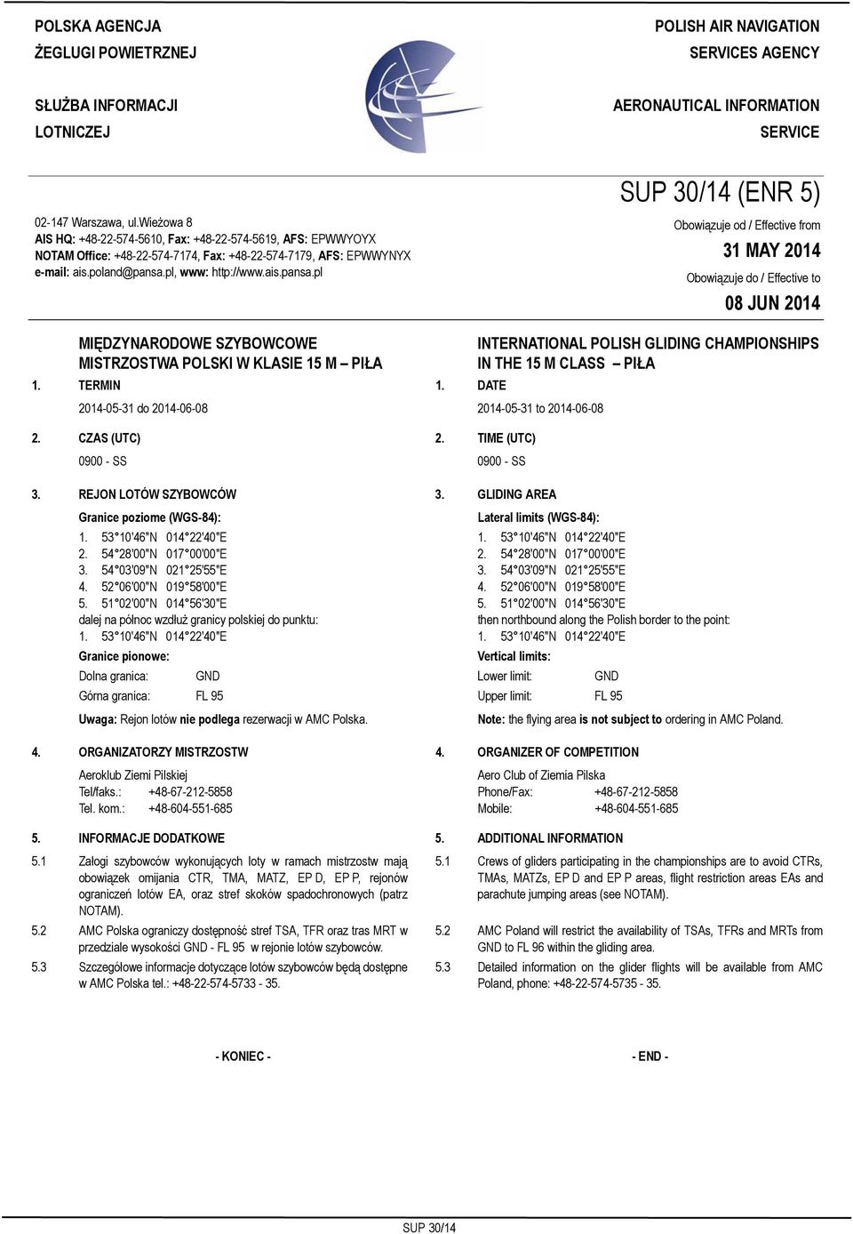 wieżowa 8 AIS HQ: +48-22-574-5610, Fax: +48-22-574-5619, AFS: EPWWYOYX NOTAM Office: +48-22-574-7174, Fax: +48-22-574-7179, AFS: EPWWYNYX e-mail: ais.poland@pansa.