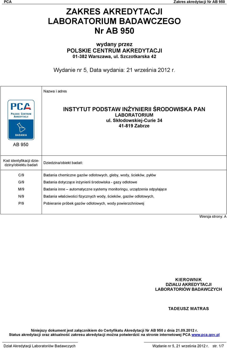 SkłodowskiejCurie 34 41819 Zabrze AB 950 Kod identyfikacji dziedziny/obiektu badań Dziedzina/obiekt badań: C/9 Badania chemiczne gazów odlotowych, gleby, wody, ścieków, pyłów G/9 Badania dotyczące