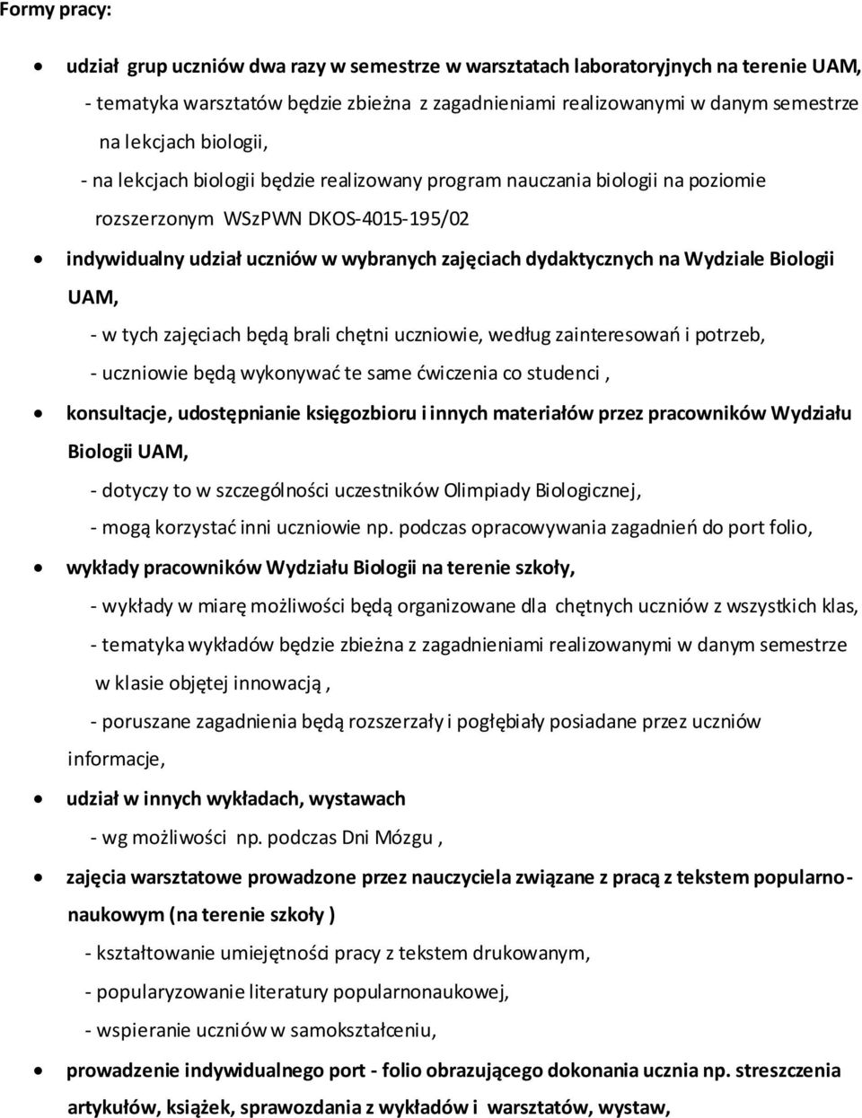 Wydziale Biologii UAM, - w tych zajęciach będą brali chętni uczniowie, według zainteresowań i potrzeb, - uczniowie będą wykonywać te same ćwiczenia co studenci, konsultacje, udostępnianie