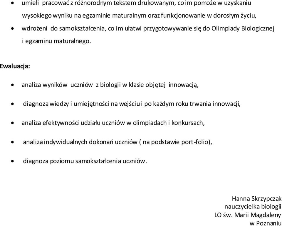 Ewaluacja: analiza wyników uczniów z biologii w klasie objętej innowacją, diagnoza wiedzy i umiejętności na wejściu i po każdym roku trwania innowacji, analiza