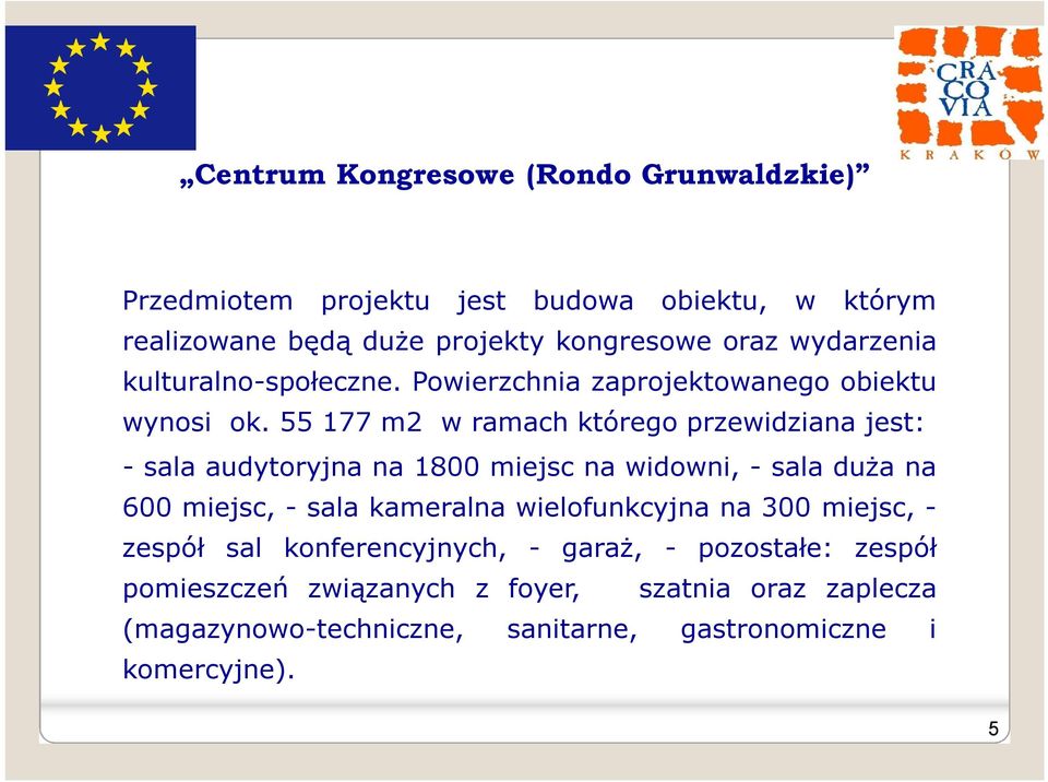 55 177 m2 w ramach którego przewidziana jest: - sala audytoryjna na 1800 miejsc na widowni, - sala duża na 600 miejsc, - sala kameralna