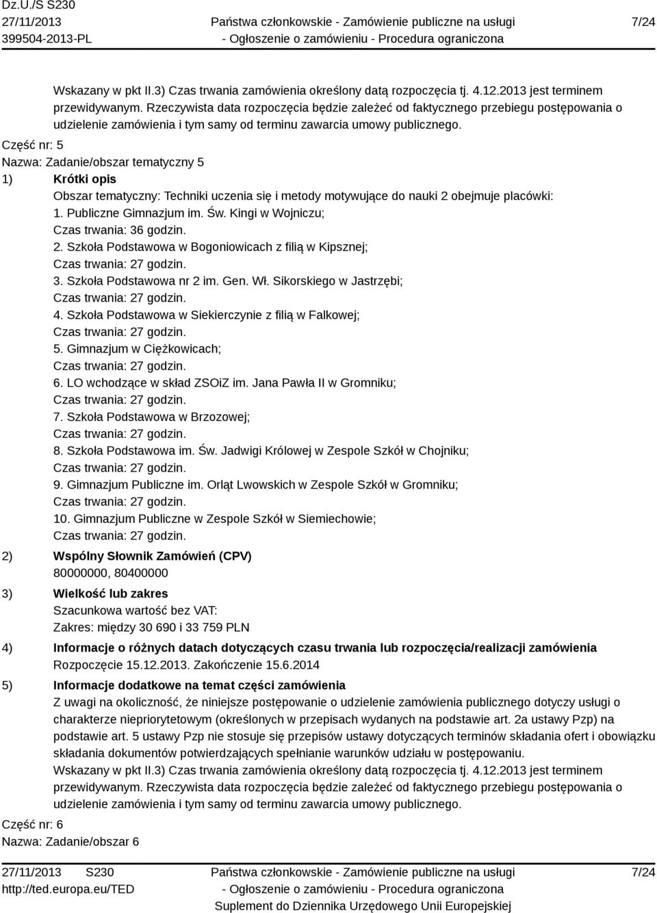 Szkoła Podstawowa w Siekierczynie z filią w Falkowej; 5. Gimnazjum w Ciężkowicach; 6. LO wchodzące w skład ZSOiZ im. Jana Pawła II w Gromniku; 7. Szkoła Podstawowa w Brzozowej; 8.