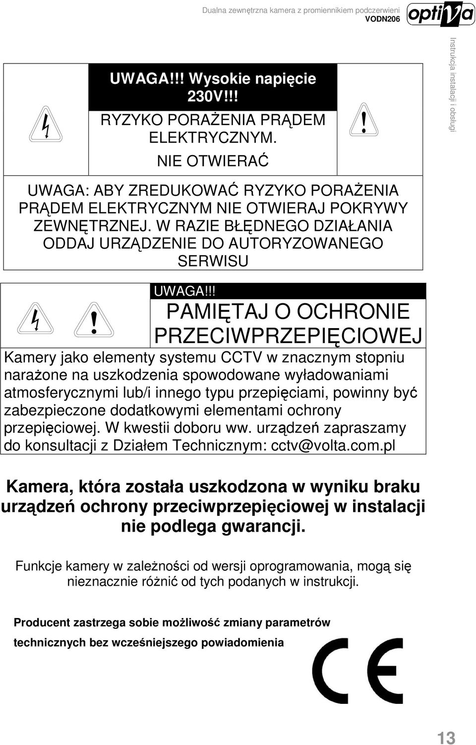 !! PAMIĘTAJ O OCHRONIE PRZECIWPRZEPIĘCIOWEJ Kamery jako elementy systemu CCTV w znacznym stopniu naraŝone na uszkodzenia spowodowane wyładowaniami atmosferycznymi lub/i innego typu przepięciami,