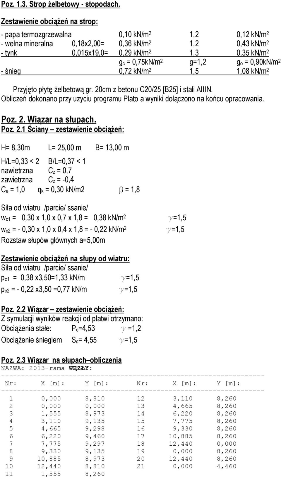 2 g=1,2 go = 0,90kN/m 2 - śnieg 0,72 kn/m 2 1,5 1,08 kn/m 2 Przyjęto płytę Ŝelbetową gr. 20cm z betonu C20/25 [B25] i stali AIIIN.