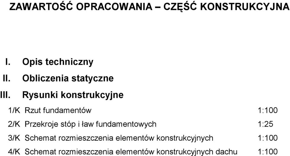 Rysunki konstrukcyjne 1/K Rzut fundamentów 1:100 2/K Przekroje stóp i ław