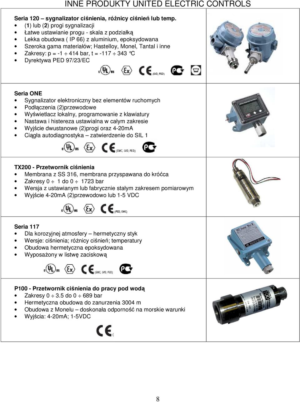 414, t = -117 343 C Dyrektywa PED 97/23/EC Seria ONE Sygnalizator elektroniczny bez elementów ruchomych Podłączenia (2)przewodowe Wyświetlacz lokalny, programowanie z klawiatury Nastawa i histereza