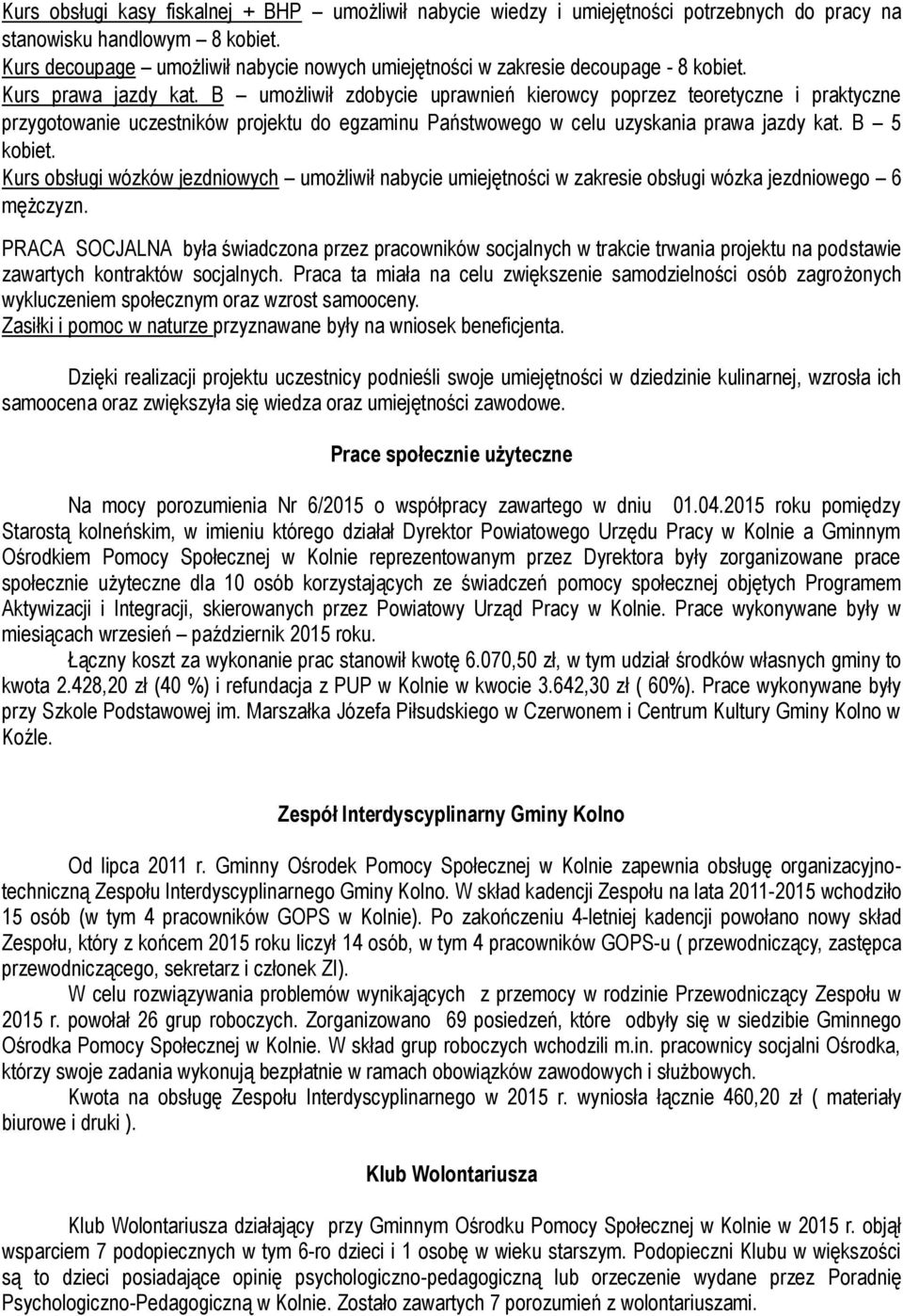 B umożliwił zdobycie uprawnień kierowcy poprzez teoretyczne i praktyczne przygotowanie uczestników projektu do egzaminu Państwowego w celu uzyskania prawa jazdy kat. B 5 kobiet.