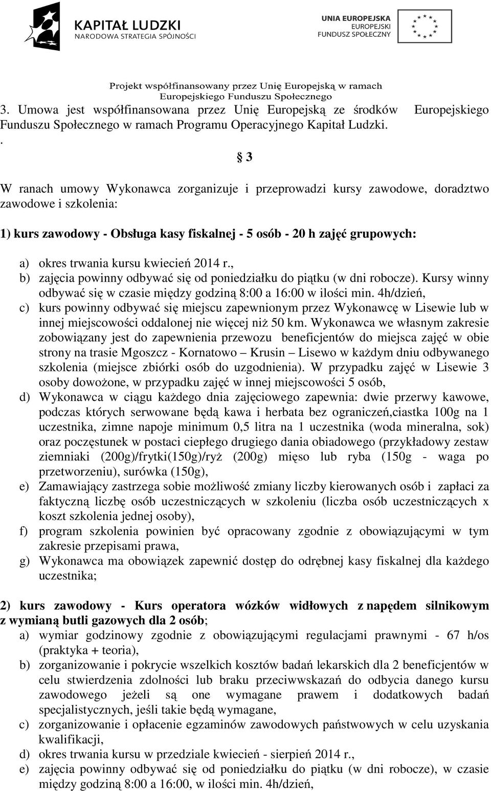 kursu kwiecień 2014 r., b) zajęcia powinny odbywać się od poniedziałku do piątku (w dni robocze). Kursy winny odbywać się w czasie między godziną 8:00 a 16:00 w ilości min.