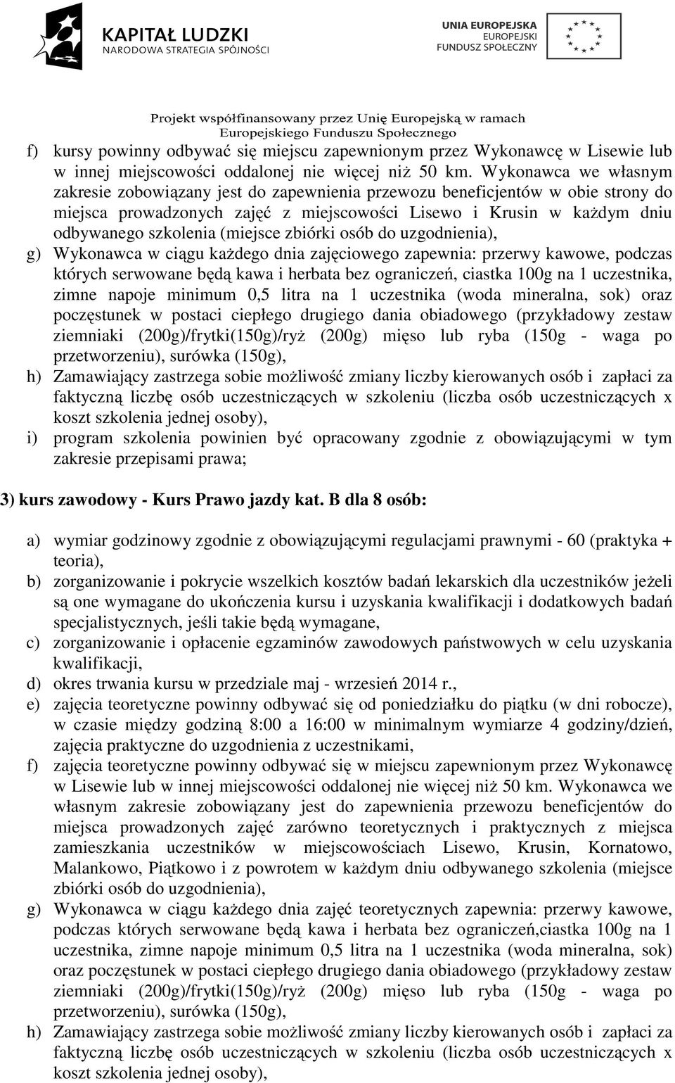 (miejsce zbiórki osób do uzgodnienia), g) Wykonawca w ciągu każdego dnia zajęciowego zapewnia: przerwy kawowe, podczas których serwowane będą kawa i herbata bez ograniczeń, ciastka 100g na 1