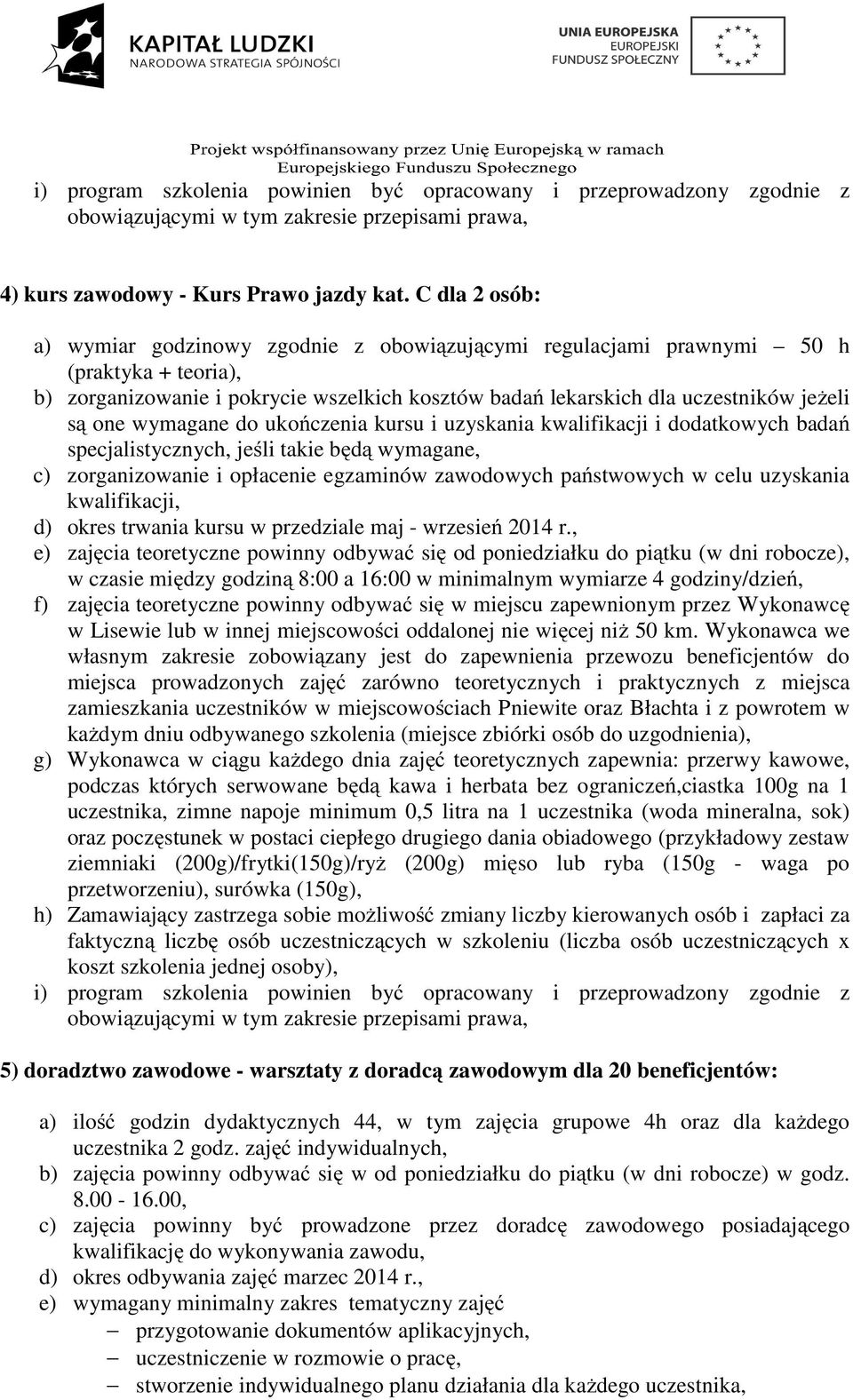 wymagane do ukończenia kursu i uzyskania kwalifikacji i dodatkowych badań specjalistycznych, jeśli takie będą wymagane, c) zorganizowanie i opłacenie egzaminów zawodowych państwowych w celu uzyskania