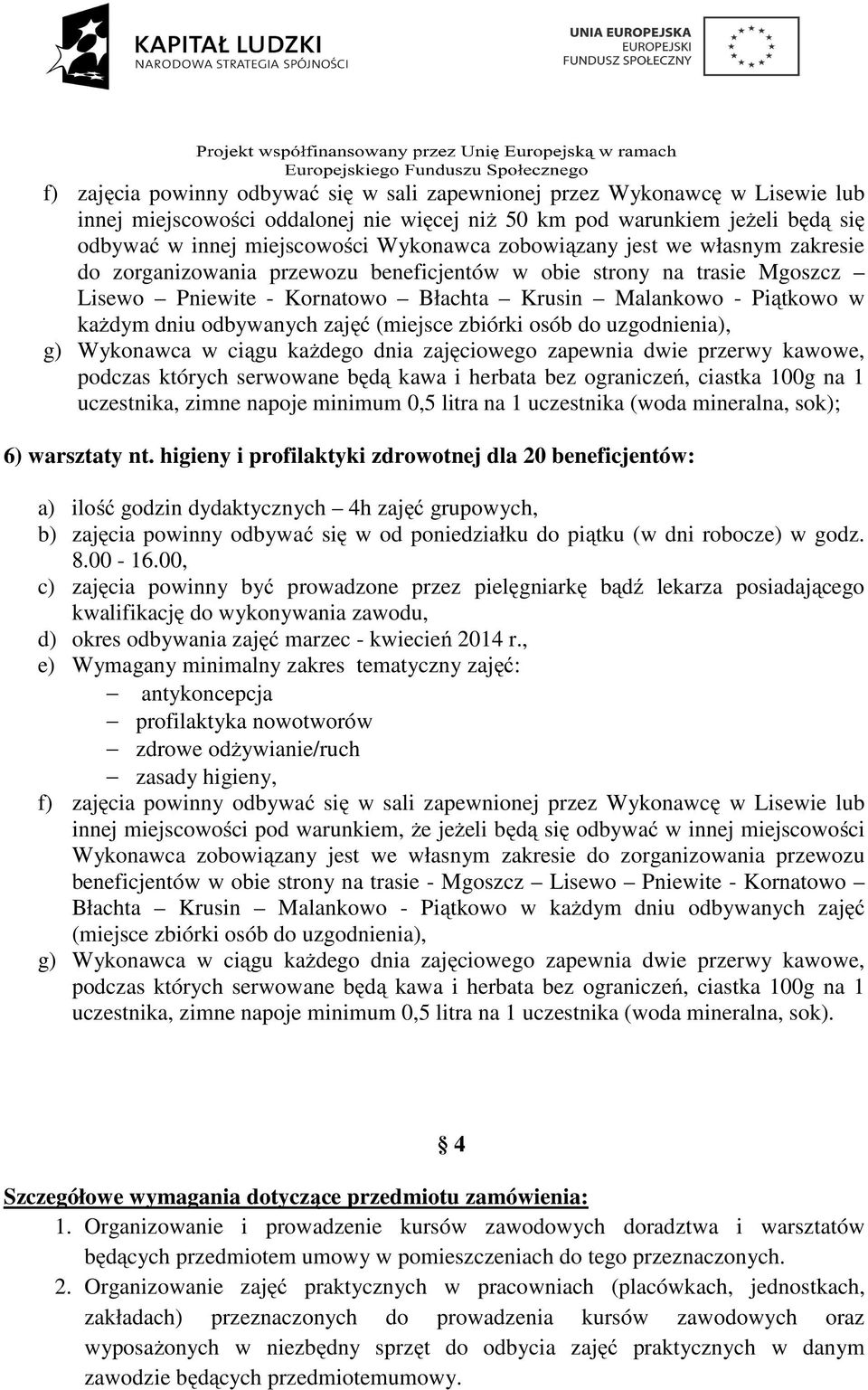 zajęć (miejsce zbiórki osób do uzgodnienia), g) Wykonawca w ciągu każdego dnia zajęciowego zapewnia dwie przerwy kawowe, podczas których serwowane będą kawa i herbata bez ograniczeń, ciastka 100g na