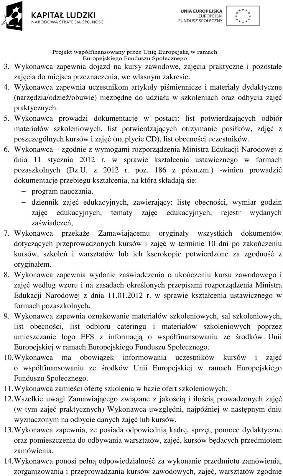 Wykonawca prowadzi dokumentację w postaci: list potwierdzających odbiór materiałów szkoleniowych, list potwierdzających otrzymanie posiłków, zdjęć z poszczególnych kursów i zajęć (na płycie CD), list