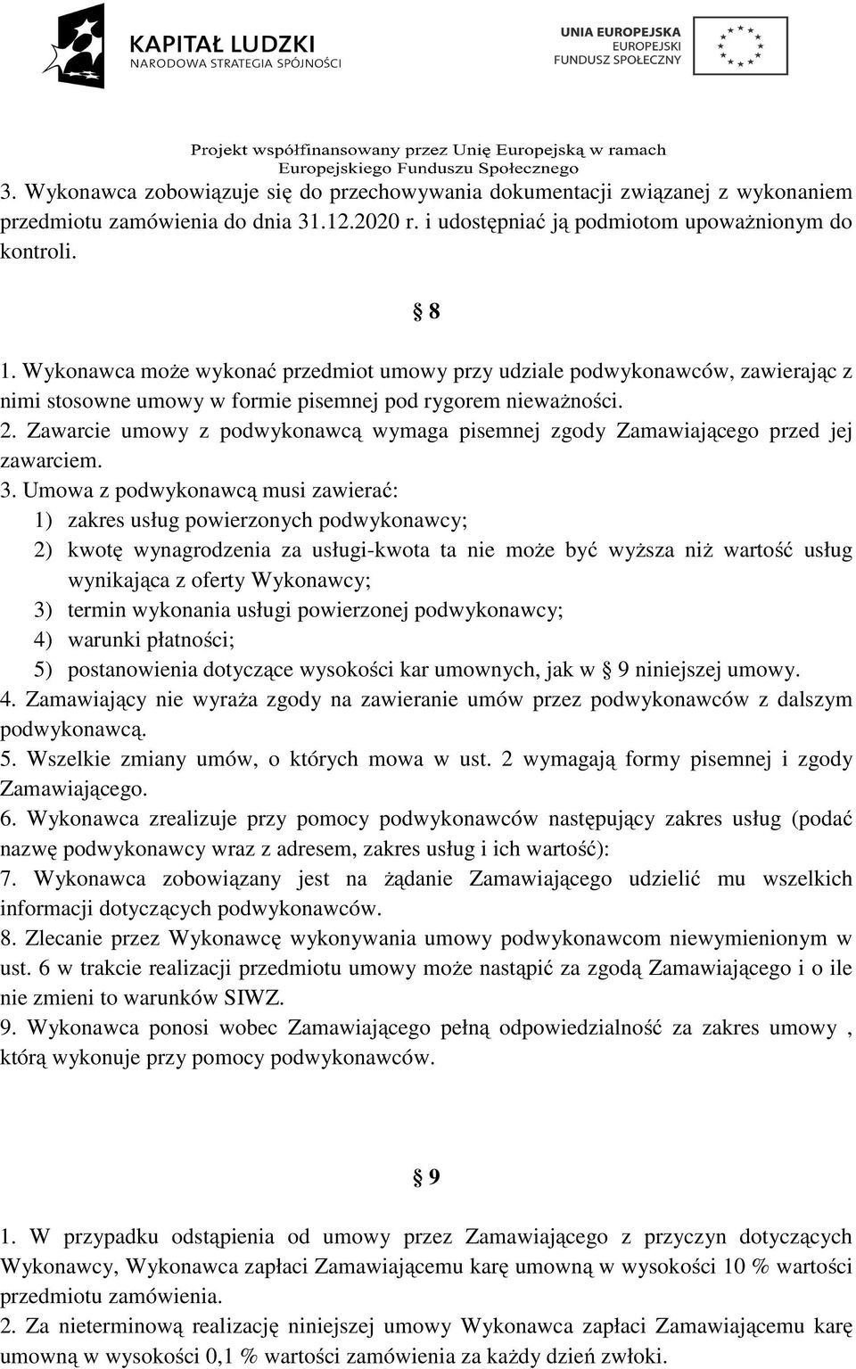 Zawarcie umowy z podwykonawcą wymaga pisemnej zgody Zamawiającego przed jej zawarciem. 3.