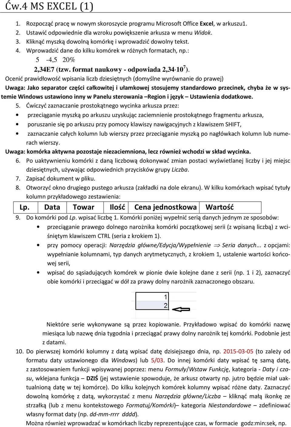 Ocenić prawidłowość wpisania liczb dziesiętnych (domyślne wyrównanie do prawej) Uwaga: Jako separator części całkowitej i ułamkowej stosujemy standardowo przecinek, chyba że w systemie Windows