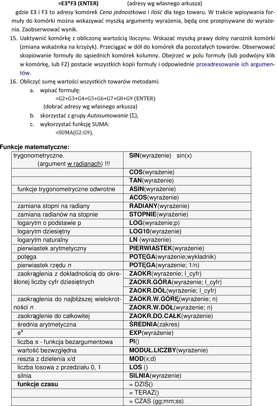 Wskazać myszką prawy dolny narożnik komórki (zmiana wskaźnika na krzyżyk). Przeciągać w dół do komórek dla pozostałych towarów. Obserwować skopiowanie formuły do sąsiednich komórek kolumny.