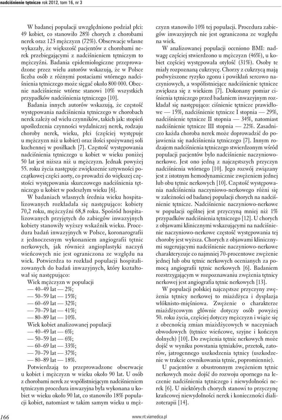 Badania epidemiologiczne przeprowadzone przez wielu autorów wskazują, że w Polsce liczba osób z różnymi postaciami wtórnego nadciśnienia tętniczego może sięgać około 800 000.