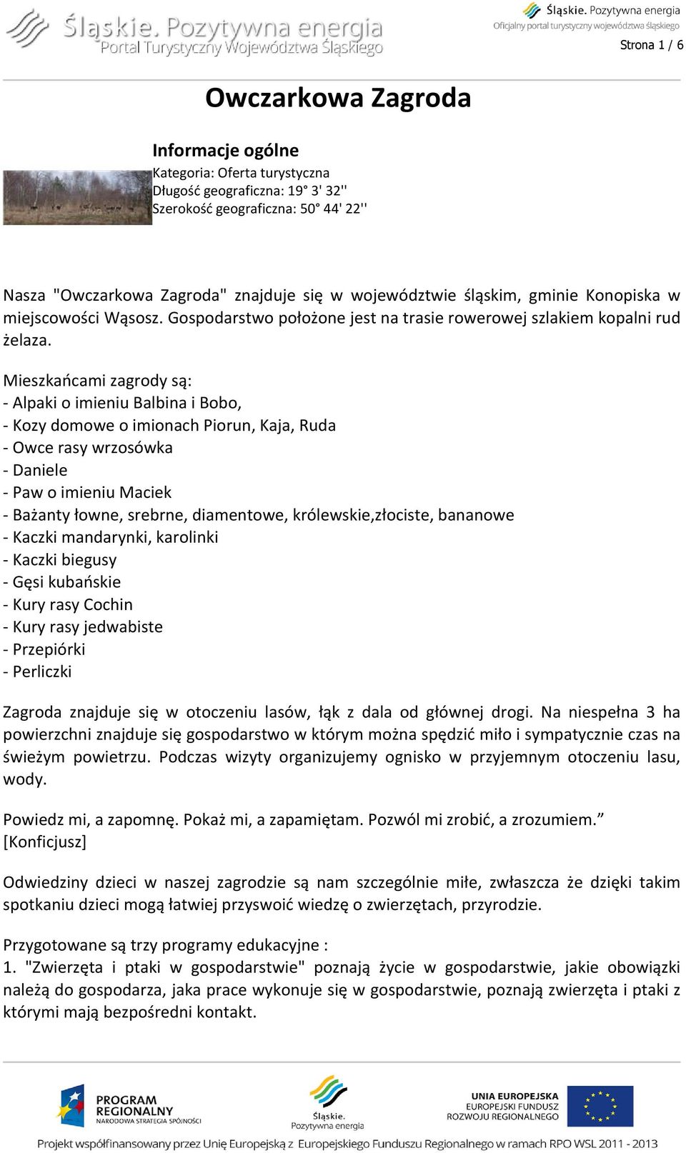 Mieszkańcami zagrody są: - Alpaki o imieniu Balbina i Bobo, - Kozy domowe o imionach Piorun, Kaja, Ruda - Owce rasy wrzosówka - Daniele - Paw o imieniu Maciek - Bażanty łowne, srebrne, diamentowe,