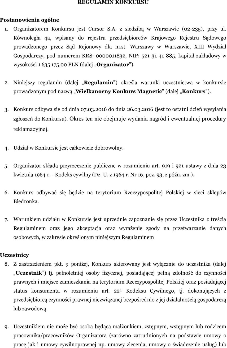 2. Niniejszy regulamin (dalej Regulamin ) określa warunki uczestnictwa w konkursie prowadzonym pod nazwą Wielkanocny Konkurs Magnetic (dalej Konkurs ). 3. Konkurs odbywa się od dnia 07.03.