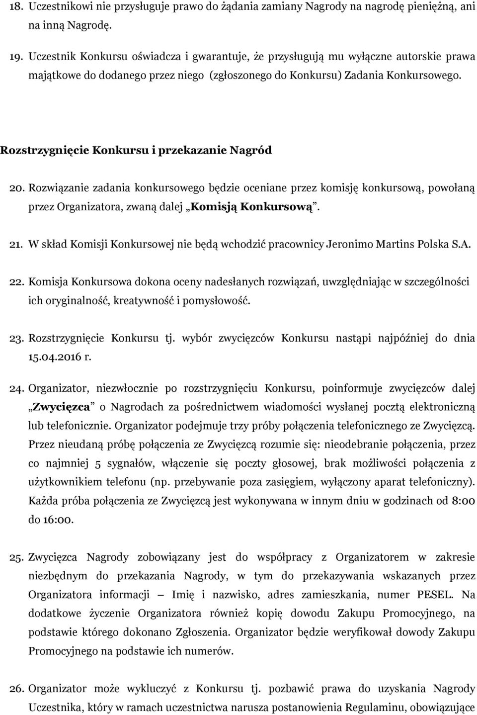 Rozstrzygnięcie Konkursu i przekazanie Nagród 20. Rozwiązanie zadania konkursowego będzie oceniane przez komisję konkursową, powołaną przez Organizatora, zwaną dalej Komisją Konkursową. 21.