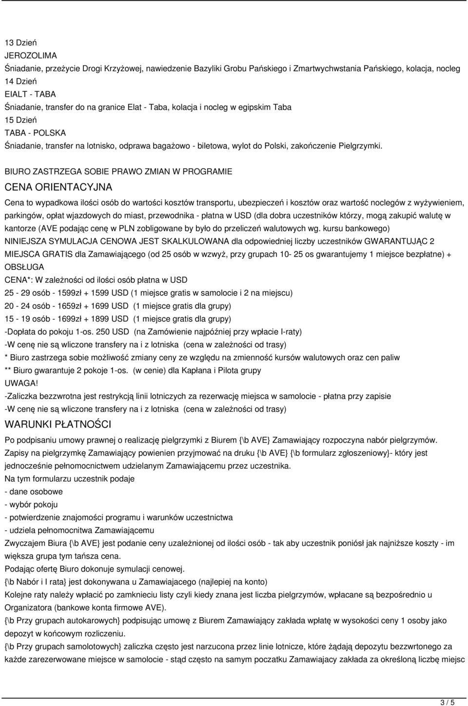 BIURO ZASTRZEGA SOBIE PRAWO ZMIAN W PROGRAMIE CENA ORIENTACYJNA Cena to wypadkowa ilości osób do wartości kosztów transportu, ubezpieczeń i kosztów oraz wartość noclegów z wyżywieniem, parkingów,