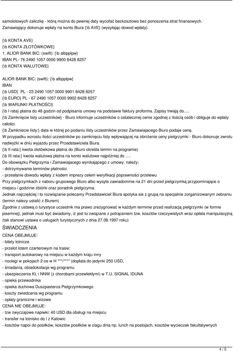 ALIOR BANK BIC: (swift): {\b albpplpw} IBAN PL- 76 2490 1057 0000 9900 8428 8257 {\b KONTA WALUTOWE} ALIOR BANK BIC: (swift): {\b albpplpw} IBAN {\b USD} PL - 23 2490 1057 0000 9901 8428 8257 {\b