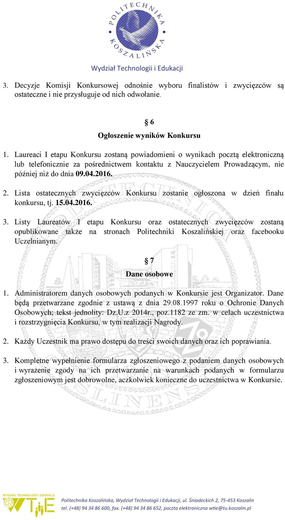 Lista ostatecznych zwycięzców Konkursu zostanie ogłoszona w dzień finału konkursu, tj. 15.04.2016. 3.