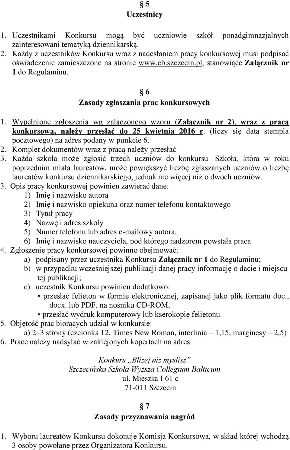 6 Zasady zgłaszania prac konkursowych 1. Wypełnione zgłoszenia wg załączonego wzoru (Załącznik nr 2), wraz z pracą konkursową, należy przesłać do 25 kwietnia 2016 r.