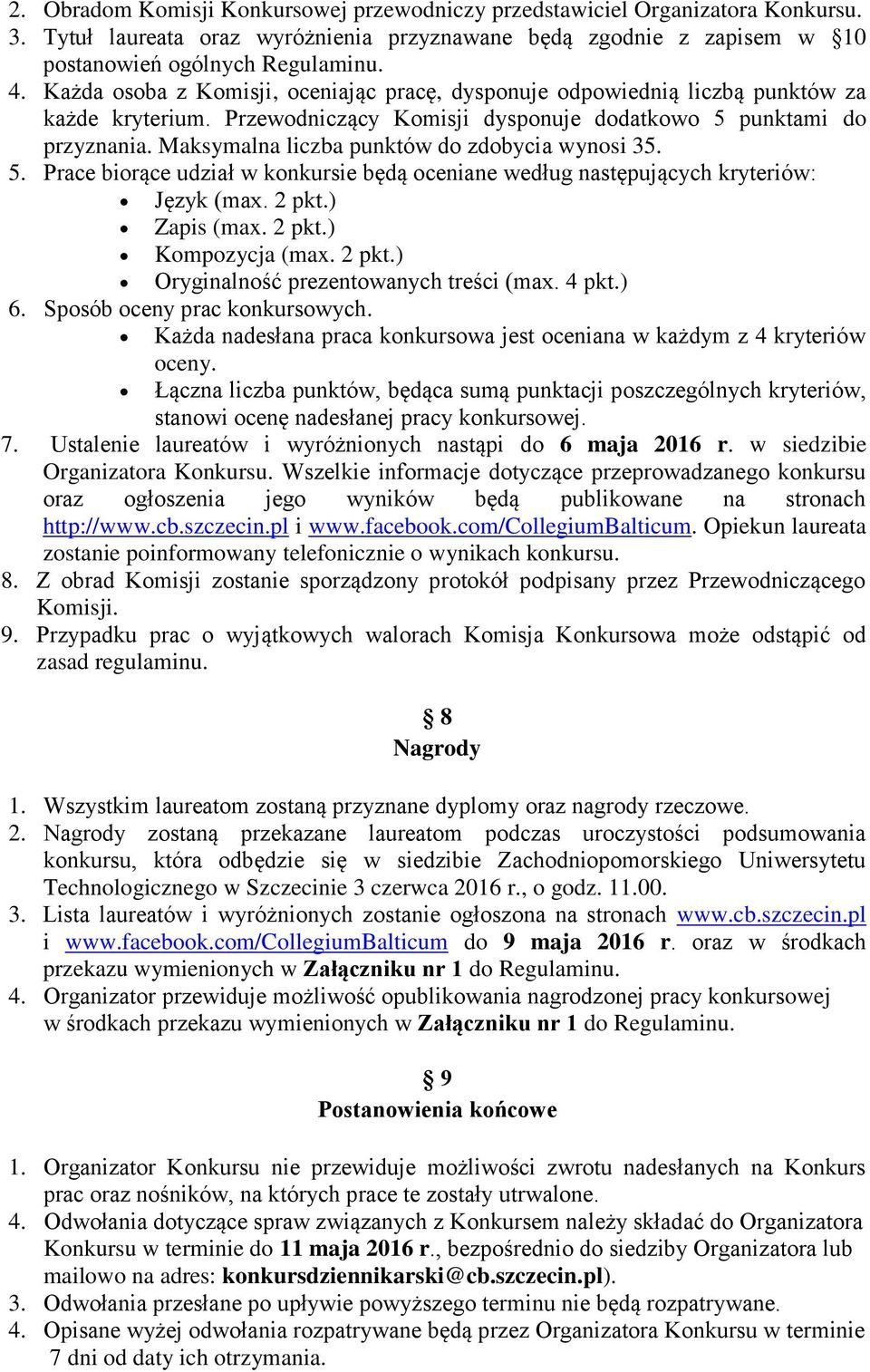 Maksymalna liczba punktów do zdobycia wynosi 35. 5. Prace biorące udział w konkursie będą oceniane według następujących kryteriów: Język (max. 2 pkt.) Zapis (max. 2 pkt.) Kompozycja (max. 2 pkt.) Oryginalność prezentowanych treści (max.